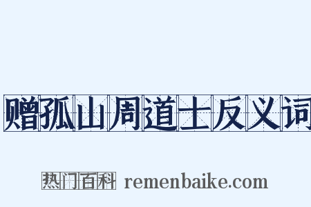 赠孤山周道士反义词是什么意思的图片